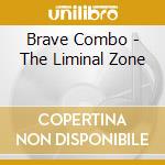 Brave Combo - The Liminal Zone cd musicale di Brave Combo