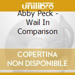 Abby Peck - Wail In Comparison cd