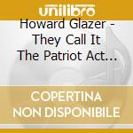 Howard Glazer - They Call It The Patriot Act But How Can A Patriot cd