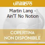 Martin Lang - Ain'T No Notion cd musicale di Martin Lang