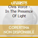 Chris Vorce - In The Presence Of Light cd