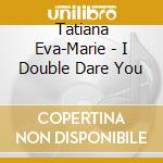 Tatiana Eva-Marie - I Double Dare You cd
