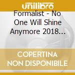 Formalist - No One Will Shine Anymore 2018 Digi cd musicale di Formalist