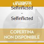 Selfinflicted - Selfinflicted cd musicale di Selfinflicted