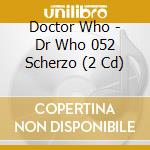 Doctor Who - Dr Who 052 Scherzo (2 Cd) cd musicale di Doctor Who