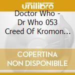 Doctor Who - Dr Who 053 Creed Of Kromon (2 Cd) cd
