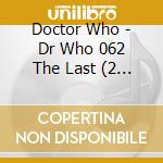 Doctor Who - Dr Who 062 The Last (2 Cd) cd musicale di Doctor Who