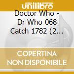 Doctor Who - Dr Who 068 Catch 1782 (2 Cd) cd