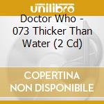 Doctor Who - 073 Thicker Than Water (2 Cd) cd
