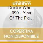 Doctor Who - 090 - Year Of The Pig (2 Cd) cd