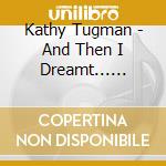 Kathy Tugman - And Then I Dreamt... Lullabies New & Old cd