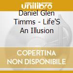 Daniel Glen Timms - Life'S An Illusion cd musicale di Daniel Glen Timms
