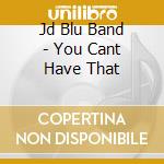 Jd Blu Band - You Cant Have That cd