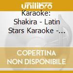 Karaoke: Shakira - Latin Stars Karaoke - Karaoke: Shakira - Latin Stars Karaoke cd