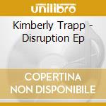 Kimberly Trapp - Disruption Ep cd musicale di Kimberly Trapp