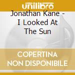 Jonathan Kane - I Looked At The Sun