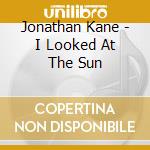Jonathan Kane - I Looked At The Sun cd