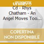 Cd - Rhys Chatham - An Angel Moves Too Fast cd