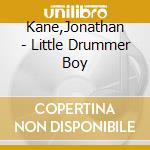 Kane,Jonathan - Little Drummer Boy cd musicale di Kane,Jonathan