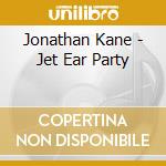 Jonathan Kane - Jet Ear Party cd musicale di Jonathan Kane