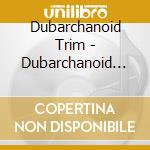 Dubarchanoid Trim - Dubarchanoid Trim cd