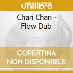 Chari Chari - Flow Dub cd musicale di Chari Chari
