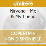 Nirvana - Me & My Friend cd