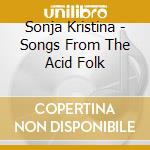 Sonja Kristina - Songs From The Acid Folk cd musicale di Kristina Sonja