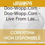 Doo-Wopp.Com - Doo-Wopp.Com - Live From Las Vegas cd