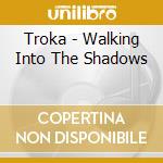 Troka - Walking Into The Shadows cd