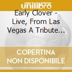 Early Clover - Live, From Las Vegas A Tribute To Legends And Motown, Including Love Man cd musicale di Early Clover