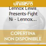 Lennox Lewis Presents-Fight Ni - Lennox Lewis Presents-Fight Ni cd musicale di Lennox Lewis Presents