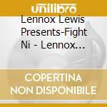 Lennox Lewis Presents-Fight Ni - Lennox Lewis Presents-Fight Ni cd