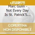 Marc Gunn - Not Every Day Is St. Patrick'S Day cd musicale di Marc Gunn