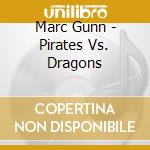 Marc Gunn - Pirates Vs. Dragons cd musicale di Marc Gunn