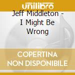 Jeff Middleton - I Might Be Wrong cd