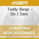 Teddy Berge - Do I Dare cd musicale di Teddy Berge