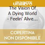 The Vision Of A Dying World - Feelin' Alive (Revived) cd musicale di The Vision Of A Dying World