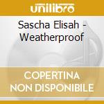 Sascha Elisah - Weatherproof cd musicale di Elisah, Sascha