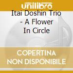 Itai Doshin Trio - A Flower In Circle cd musicale di Itai Doshin Trio