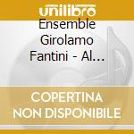 Ensemble Girolamo Fantini - Al Suon Di Bellico Strumento cd musicale di Ensemble Girolamo Fantini