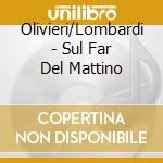 Olivieri/Lombardi - Sul Far Del Mattino cd musicale di Olivieri/Lombardi