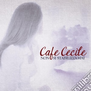 Cafe Cecile - Non Si Stabilizza Mai cd musicale di Cecile Cafe