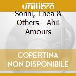 Sorini, Enea  & Others - Ahi! Amours cd musicale