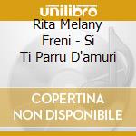 Rita Melany Freni - Si Ti Parru D'amuri cd