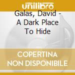 Galas, David - A Dark Place To Hide cd