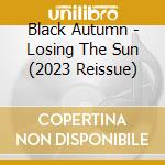 Black Autumn - Losing The Sun (2023 Reissue) cd
