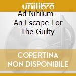Ad Nihilum - An Escape For The Guilty cd musicale