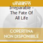 Irreparable - The Fate Of All Life cd