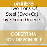 Two Tons Of Steel (Dvd+Cd) - Live From Gruene Hall cd musicale di Two Tons Of Steel (Dvd+Cd)